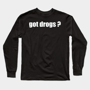 Got Drugs / Funny Cute Cocaine Acid LSD DMT Ketamine Ecstasy MDMA Marijuana Cannabis Stoner Pothead Festival Birthday Gift Shirt T-Shirt Tee Long Sleeve T-Shirt